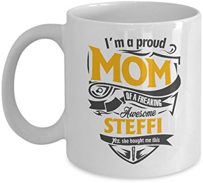 Funny Mom Coffee Mug Christmas Gifts I'm A Proud Mom Of A Freaking Awesome Steffi, Yes She bought Me This Mug Best Birthday Gifts for Mom, Mother, Grandma Porcelain Cup, White 11 Oz