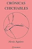 CRÓNICAS CHICHABLES (Spanish Edition) by Alexis Aguirre