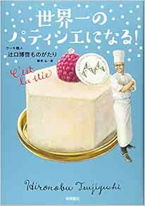 世界一のパティシエになる ケーキ職人 辻口博啓ものがたり ノンフィクション 生きる力 Amazon Com Books
