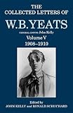 The Collected Letters of W. B. Yeats: Volume V: 1908-1910 (Yeats Collected Letters Series) by 