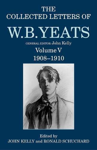The Collected Letters of W. B. Yeats: Volume V: 1908-1910 (Yeats Collected Letters Series) by 