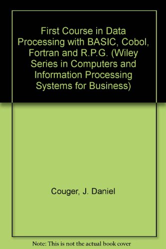 First Course in Data Processing with BASIC, Cobol, Fortran and R.P.G. (Wiley series in computers & information processing systems i business)