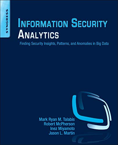 Information Security Analytics: Finding Security Insights, Patterns, and Anomalies in Big Data Information Security Analytics: Finding Security Insights, Patterns, and Anomalies in Big Data