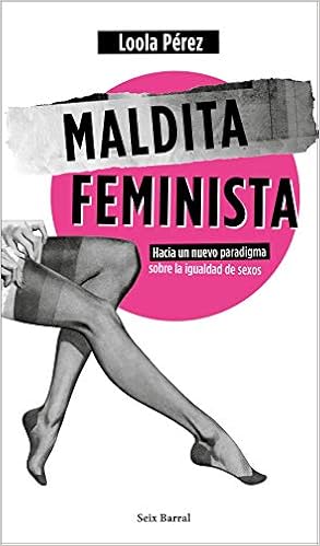 Maldita feminista: Hacia un nuevo paradigma sobre la igualdad de sexos