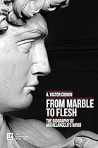 From Marble to Flesh. The Biography of Michelangelo's David