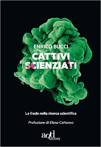 Enrico Bucci - Cattivi scienziati. La frode nella ricerca scientifica (2015)