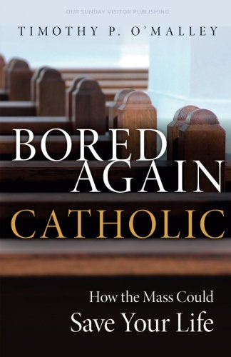 Download Bored Again Catholic: How the Mass Could Save Your Life Download Bored Again Catholic: How the Mass Could Save Your Life