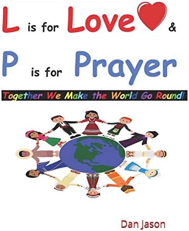 L Is For Love P Is For Prayer Together We Make The World Go Round By Jason Dan Amazon Ae