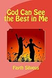 God Can See the Best in Me by Fayth Silveus