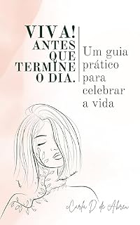 Livro Viva! Antes que termine o dia: Um guia prático para celebrar a vida diariamente