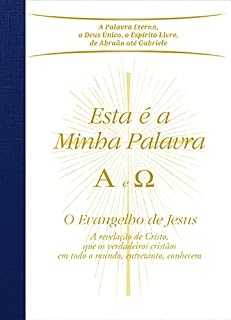 Livro Esta é a Minha Palavra. A e Ω: O Evangelho de Jesus - A revelação de Cristo, que os verdadeiros cristãos em todo o mundo, entretanto, conhecem