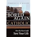 Bored Again Catholic: How the Mass Could Save Your Life