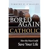 Bored Again Catholic: How the Mass Could Save Your Life