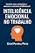 Livro Inteligência Emocional no Trabalho: Domine suas emoções e alcance o sucesso profissional!
