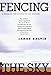 Fencing the Sky: A Novel by James Galvin