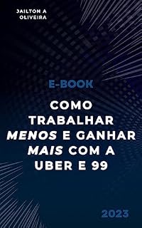 Livro Como trabalhar menos e ganhar mais com Uber e 99: Otimizar para lucrar (Correndo e faturando)