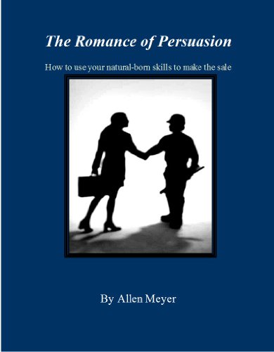The Romance of Persuasion: Using your natural-born skills to make the sale
