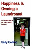 Happiness Is Owning a Laundromat: An Introduction to the Coin Laundry Industry