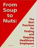 From Soup to Nuts : Finding and Keeping Healthcare Employees, Benson, Steven, 0929442407