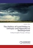 Image de The Politics of Land Policy in Ethiopia and Agricultural Development: Ending the plight of hunger in Ethiopia