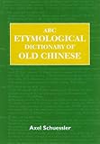 ABC Etymological Dictionary of Old Chinese (ABC Chinese Dictionary Series)