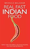 Real Fast Indian Food - More Than 100 Simple, Delicious Recipes You Can Cook in Minutes by Mridula Baljekar
