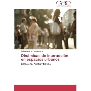 Dinámicas de interacción en espacios urbanos: Barcelona, Austin y Saltillo (Spanish Edition)