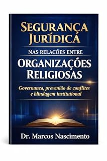 Livro SEGURANÇA JURÍDICA NAS RELAÇÕES ENTRE ORGANIZAÇÕES RELIGIOSAS: Governança, prevenção de conflitos e blindagem institucional