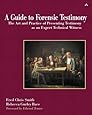 A Guide to Forensic Testimony: The Art and Practice of Presenting Testimony As An Expert Technical Witness