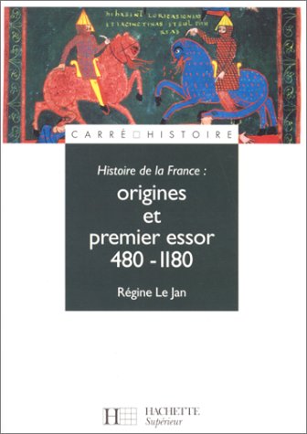 Histoire de la France : Origines et premier essor, 480-1180 by Régine Le Jan, Michel Balard