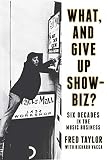 What, and Give Up Showbiz?: Six Decades in the Music Business by