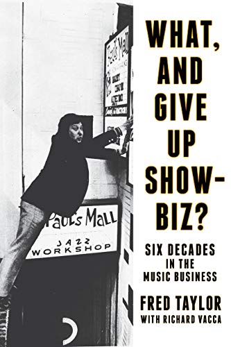 What, and Give Up Showbiz?: Six Decades in the Music Business by Fred Taylor