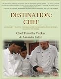 Destination: Chef: A Culinary Training Program Guide to Becoming Food Service-Ready in Ten Weeks by Chef Timothy Tucker, Amanda Eaton