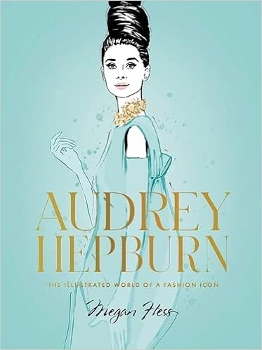 Audrey Hepburn The Illustrated World Of A Fashion Icon Hess Megan Amazon Com Books Audrey Hepburn The Illustrated World Of A Fashion Icon Hess Megan Amazon Com Books