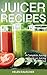 Juicer Recipes: A Complete Juicing Guide on Juicing and the Juicing Diet by Helen Rauscher