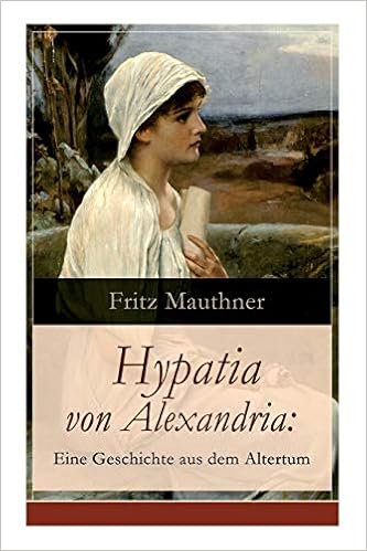 Hypatia Von Alexandria Eine Geschichte Aus Dem Altertum Lebensgeschichte Der Beruhmten Mathematikerin Astronomin Und Philosophin Historischer Roman German Edition Mauthner Fritz 9788026860587 Amazon Com Books