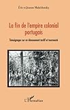 La fin de l'empire colonial portugais: Témoignages sur un dénouement tardif et tourmenté (French by Jeanne Makédonsky, Eric Makedonsky