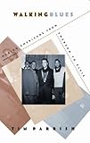 Walking Blues : Making Americans from Emerson to Elivs, Parrish, Tim, 1558497811