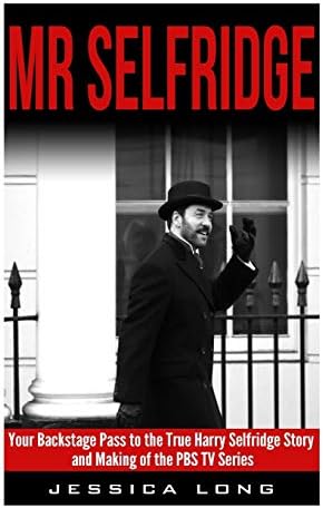 Mr Selfridge: Your Backstage Pass to the True Harry Selfridge Story and Making of the PBS TV Series (British TV Drama & Movie Series Book 7)