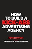 How To Build A Kick-Ass Advertising Agency