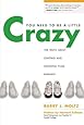 You Need to Be a Little Crazy: The Truth about Starting and Growing Your Business