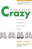 You Need to Be a Little Crazy: The Truth about Starting and Growing Your Business cover