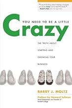 You Need to Be a Little Crazy: The Truth about Starting and Growing Your Business