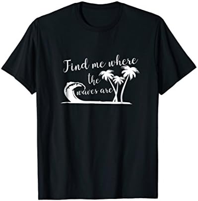 Find Me Where The Waves Are Ocean Sea Beach T-Shrirt