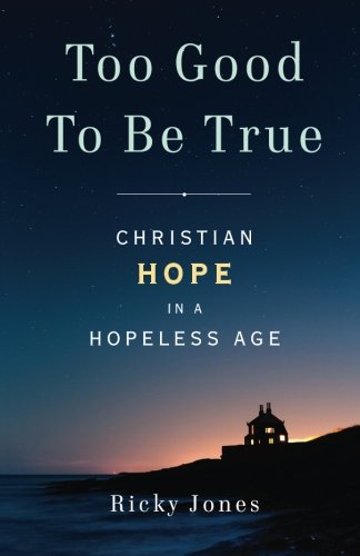 Too Good To Be True: Christian Hope in a Hopeless Age