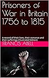 Prisoners of war in Britain 1756 to 1815; a record of their lives, their romance and their suffering by Francis, Abell