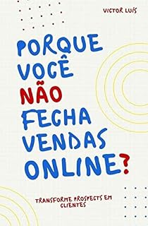 Livro PORQUE VOCÊ NÃO FECHA VENDAS ONLINE : Aprenda a transformar Prospects em Clientes