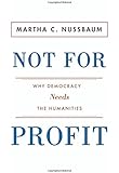 Not for Profit: Why Democracy Needs the Humanities (The Public Square)