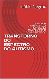 Livro TRANSTORNO DO ESPECTRO DO AUTISMO: DIFICULDADES ENFRENTADAS PELOS DOCENTES NOS PRIMEIROS ANOS DO ENSINO FUNDAMENTAL