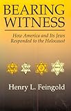 Bearing Witness: Holocaust: How America and Its Jews Responded to the Holocaust (Modern Jewish History)